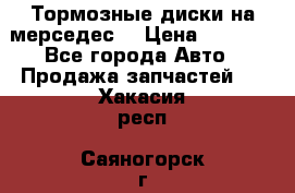 Тормозные диски на мерседес  › Цена ­ 3 000 - Все города Авто » Продажа запчастей   . Хакасия респ.,Саяногорск г.